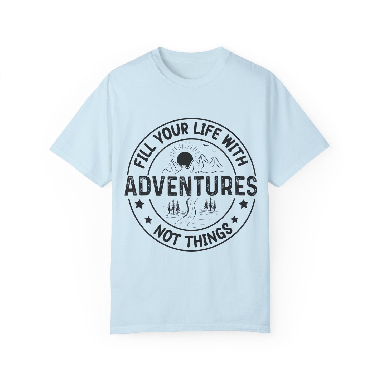 Fill Your Life With Adventures Unisex Garment-Dyed T-shirt