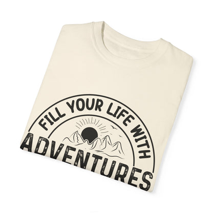 Fill Your Life With Adventures Unisex Garment-Dyed T-shirt