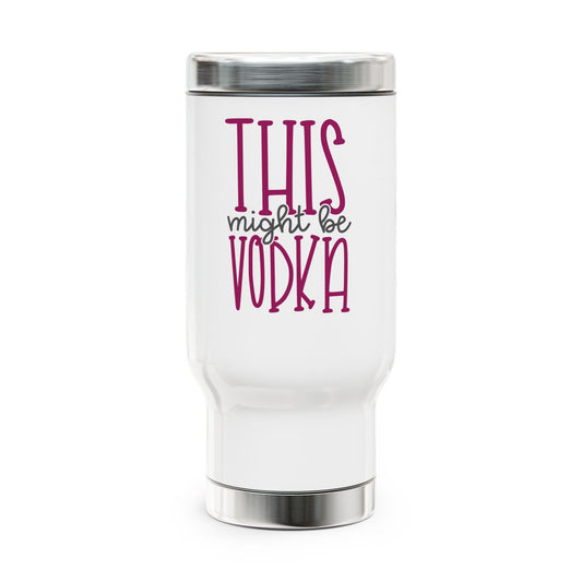 This Might Be Vodka Stainless Steel Travel Mug with Handle, 14oz