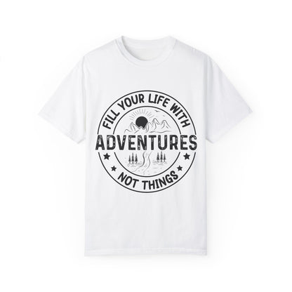 Fill Your Life With Adventures Unisex Garment-Dyed T-shirt